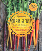 Oh She Glows - Das Kochbuch