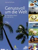 Genussvoll um die Welt: Ein Reisekochbuch für alle Sinne